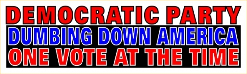 Democratic Party Dumbing Down America - One Vote At The Time